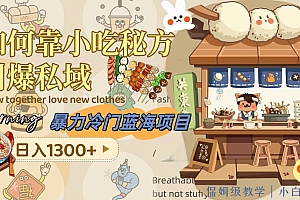 暴力冷门蓝海项目,如何靠小吃秘方引爆私域,日入1300+(附配方资源)