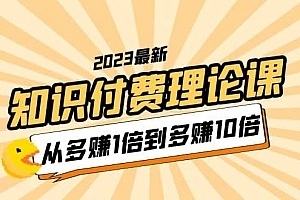 2023知识付费理论课,从多赚1倍到多赚10倍(10节视频课)