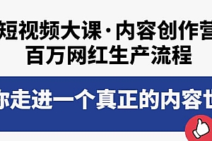 短视频大课·内容创作营:百万网红生产流程,带你走进一个真正的内容世界