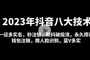 2023年抖音八大技术,一证多实名 秒注销 断抖破投流 永久捞证 钱包注销 等!