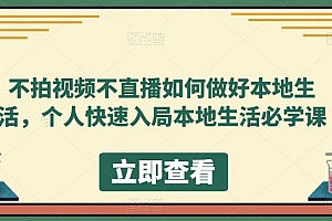 不拍视频不直播如何做好本地同城生活,个人快速入局本地生活必学课