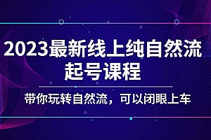 2023最新线上纯自然流起号课程,带你玩转自然流,可以闭眼上车