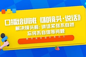 口播培训班《和镜头·说话》 解决镜头前:讲话紧张不自然 忘词不自信等问题