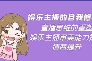 娱乐主播的自我修养,直播思维的重塑,娱乐主播审美能力提升,情商提升