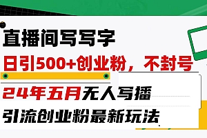 直播间写写字日引300+创业粉,24年五月无人写播引流不封号最新玩法