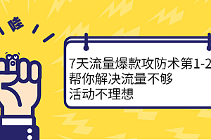 7天流量爆款攻防术第1-2期,帮你解决流量不够,活动不理想