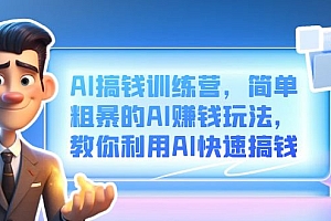 AI搞钱训练营,简单粗暴的AI赚钱玩法,教你利用AI快速搞钱