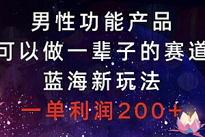 男性功能产品,可以做一辈子的赛道,蓝海新玩法,一单利润200+