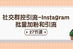 社交群控引流-Instagram批量加粉和引流(27节课)