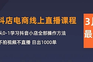 3月抖店电商线上直播课程:从0-1学习抖音小店,不拍视频不直播 日出1000单