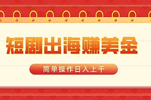 短剧出海赚美金,简单操作日入上千
