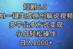 短剧6.0 AI一键生成原创解说视频,多平台多方式变现,小白轻松操作,日…