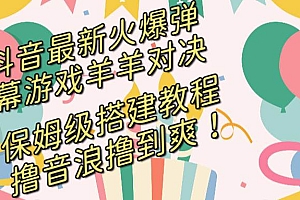 抖音最新火爆弹幕游戏羊羊对决,保姆级搭建开播教程,撸音浪直接撸到爽!