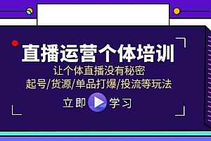 直播运营个体培训,让个体直播没有秘密,起号/货源/单品打爆/投流等玩法