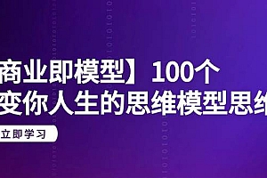 【商业 即模型】100个-改变你人生的思维模型思维课-20节-无水印