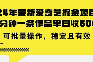 24年 最新爱奇艺掘金项目,三分钟一条作品单日收600+,可批量操作,稳…