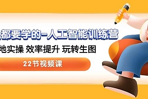 人人都要学的-人工智能训练营,落地实操 效率提升 玩转生图 (22节视频课)