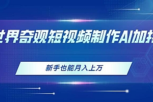 世界奇观短视频制作,AI加持,新手也能月入上万