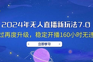 2024年无人直播新玩法7.0,经过再度升级,稳定开播160小时无违规,抖音…