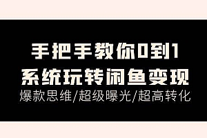 手把手教你0到1系统玩转闲鱼变现,爆款思维/超级曝光/超高转化(15节课)