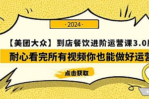 【美团-大众】到店餐饮 进阶运营课3.0版,耐心看完所有视频你也能做好运营