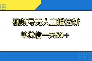 视频号无人直播拉新,新老用户都有收益,单微信一天50+