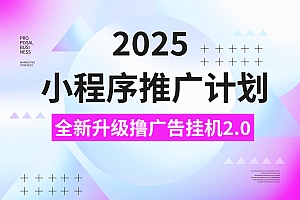 2025小程序推广计划,撸广告3.0挂机玩法,全新升级,日均1000+小白可做